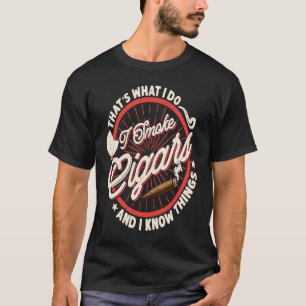 Dat is wat ik doe, ik roken de sigaren en ik weet t-shirt
