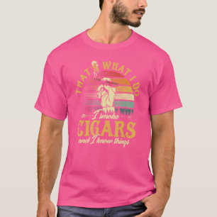 Dat is wat ik doe, ik rook sigaren en ik weet ding t-shirt