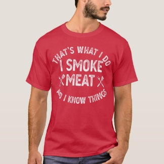 Dat is wat ik doe, ik rook vlees, ik weet dingen o t-shirt