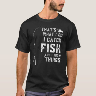Dat is wat ik doe, ik vang vissen en ik weet dinge t-shirt