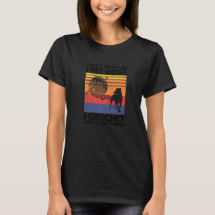 Dat is wat ik doe met honden die ik hak en ik weet t-shirt