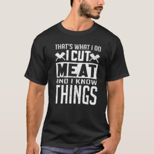 Dat is wat ik doe om vlees te knippen en ik weet d t-shirt