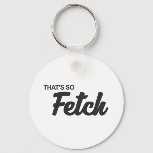 Dat is zo fetch Print Sleutelhanger
