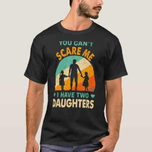 dat je me moet verzorgen dat ik twee dochters heb t-shirt