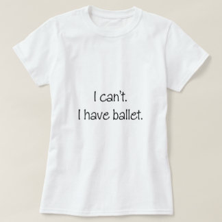 Dat kan ik niet. Ik heb ballet. T-shirt