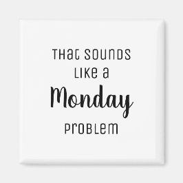 Dat klinkt als een maandprobleem Funny Magneet