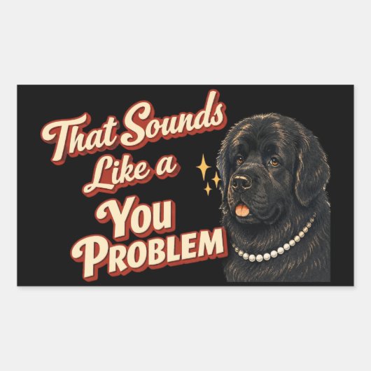 Dat klinkt als een probleem van jou Newfoundland Rechthoekige Sticker (Voorkant)
