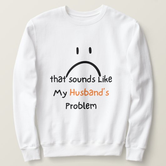 Dat klinkt als het probleem van mijn man shirt. trui (Design voorkant)
