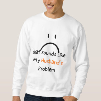 Dat klinkt als het probleem van mijn man shirt. trui