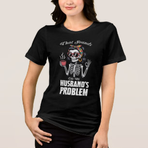 Dat klinkt als het probleem van mijn man Tri-Blend shirt
