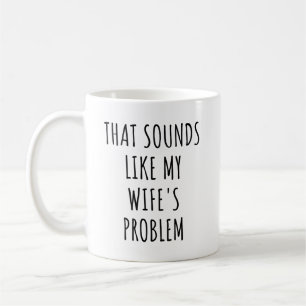 Dat klinkt als het probleem van mijn vrouw, grappi koffiemok
