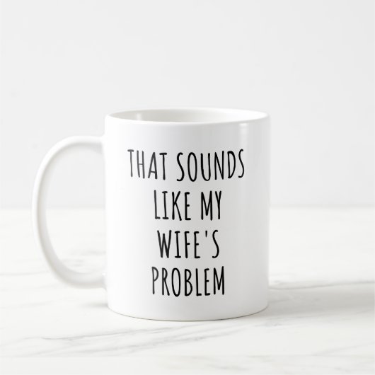 Dat klinkt als het probleem van mijn vrouw, grappi koffiemok (Links)