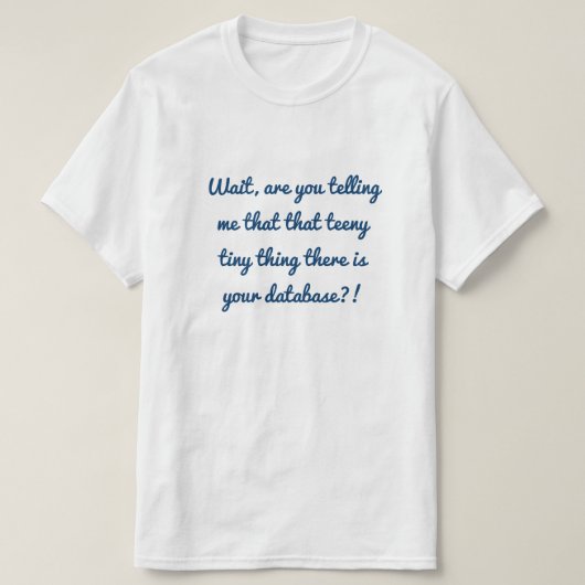 Dat piepkleine ding daar is je database?! t-shirt (Design voorkant)