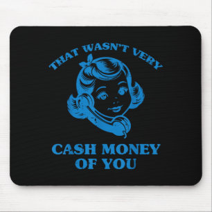 Dat was niet erg cash geld van je Grappige zeggend Muismat