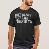Dat was niet erg data-gedreven van je grappige dat t-shirt (Voorkant)