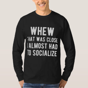 Dat was op het nippertje, ik had bijna sociaal moe t-shirt