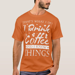 Dat wat ik doe drink koffie en ik weet dingen t-shirt