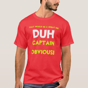 Dat zou een grote DUH zijn, Kapitein Vanzelfspreke T-shirt