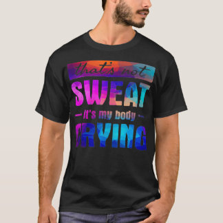Dat zweet mijn lichaam niet en huilt Funny Gym Quo T-shirt