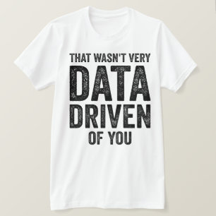Data-analist, dat was niet erg data-gedreven van j t-shirt