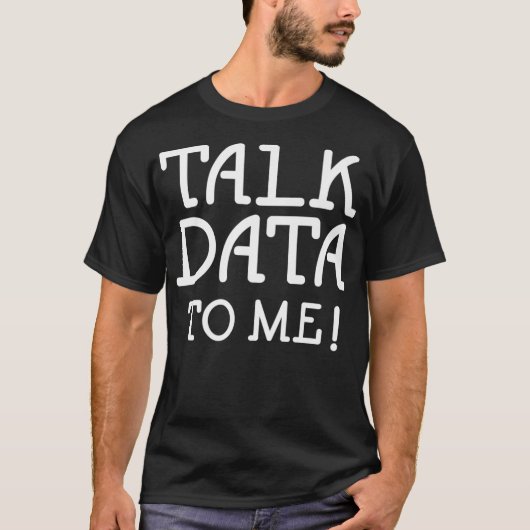 Data Science Statistics Talk Data to Me Funny Quot T-shirt (Voorkant)