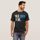 Data Scientist Engineer Talk Data to me Data anaal T-shirt (Voorkant volledig)