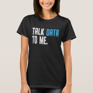 Data Scientist Engineer Talk Data to me Data anaal T-shirt