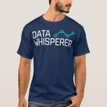 Data Whisperer Gift Funny Science Analyst T-shirt<br><div class="desc">Data Whisperer Gift Funny Science Analyst data, analist, data science, big data, bcba, data analyst, data nerd, analyse, data wetenschapper, programmeren, machine learning, accounting, data analyse, deep learning, accountant, artificial intelligence, gedrag analist, spreadsheet, aba, data visualization, encryptie, nerd, computer science, robots, psychologie, grappig, geek, ingenieur rbt, analyse van toegepast gedrag...</div>