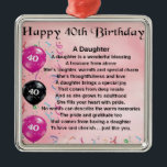 Daughter Poem 40th Birthday Metalen Ornament<br><div class="desc">Een groot cadeau voor haar dochter op haar 40ste verjaardag</div>