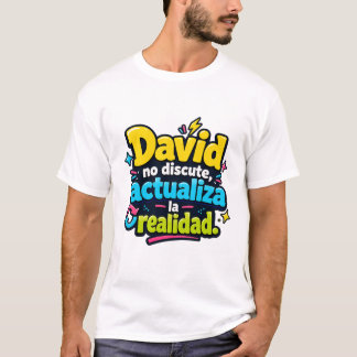 David no discute, actualiza la realidad. t-shirt