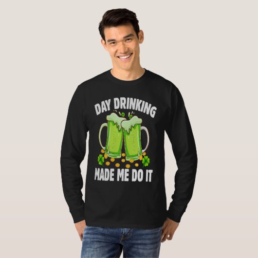 Day Drinking Made Me Do It  Drinking St Patricks D T-shirt (Voorkant volledig)