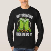 Day Drinking Made Me Do It  Drinking St Patricks D T-shirt (Voorkant)
