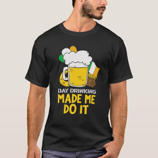 Day Drinking Made Me Do It Funny St Patricks Graph T-shirt (Voorkant)