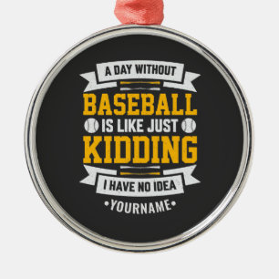 Day Without Baseball is Like. Just Kidding Metalen Ornament
