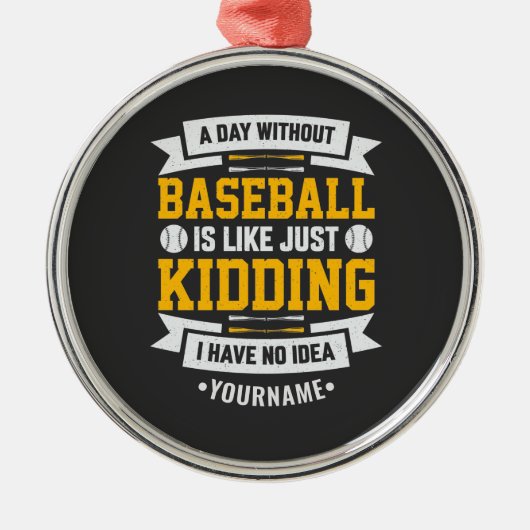 Day Without Baseball is Like. Just Kidding Metalen Ornament (Voorkant)
