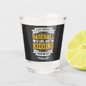 Day Without Baseball is Like. Just Kidding Shot Glas (Voorkant)