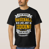 Day Without Baseball is Like. Just Kidding T-shirt (Voorkant)
