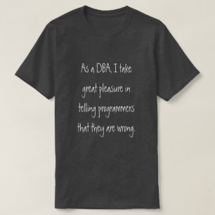 DBA die programmeurs vertellen zij verkeerd zijn T-shirt