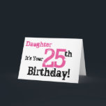 De 25ste verjaardag van de dochter in zwart, roze. kaart<br><div class="desc">Een witte achtergrond met zwarte en roze tekst,  op deze leuke,  verjaardagsgroet voor een dochter. Mijn grappige gedachten groeten.</div>
