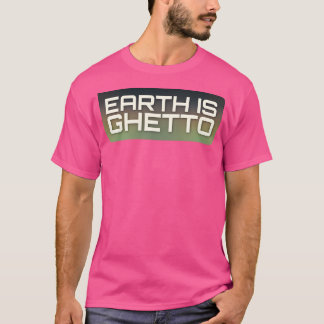 De aarde is een getto. t-shirt