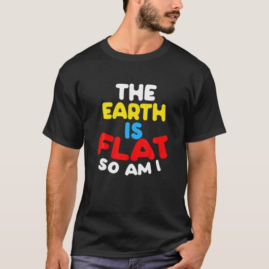 De aarde is zo plat, dus ik ben het - grappige pla t-shirt (Voorkant)