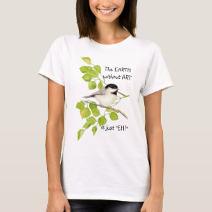 De AARDE zonder ART is alleen "EH!" Chickadee T-shirt