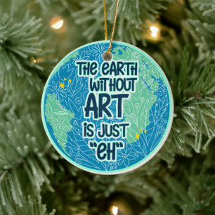 De Aarde zonder kunst is gewoon Keramisch Ornament