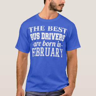 De beste buschauffeurs worden in februari geboren t-shirt