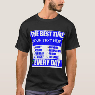 De beste tijd? Elke dag T-shirt