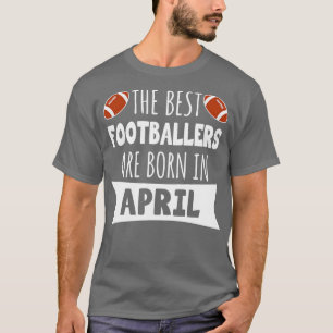 De beste voetballers zijn geboren in april t-shirt