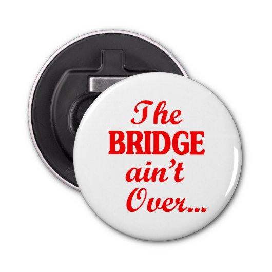 De BRIDGE is niet voorbij... Button Flesopener (Voorkant)