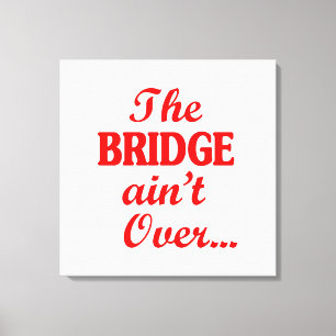 De BRIDGE is niet voorbij... Canvas Afdruk