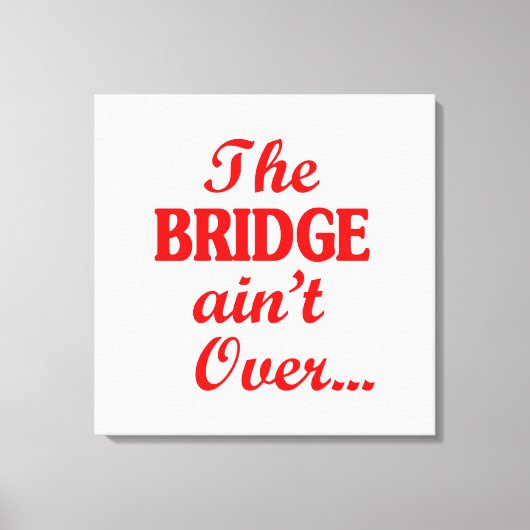 De BRIDGE is niet voorbij... Canvas Afdruk (Voorkant)