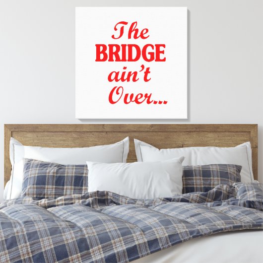 De BRIDGE is niet voorbij... Canvas Afdruk (Insitu (Slaapkamer))